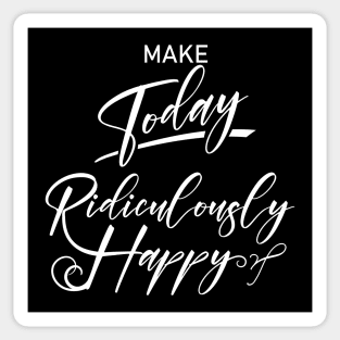 Make today ridiculously happy | Enjoy Every Moment Sticker